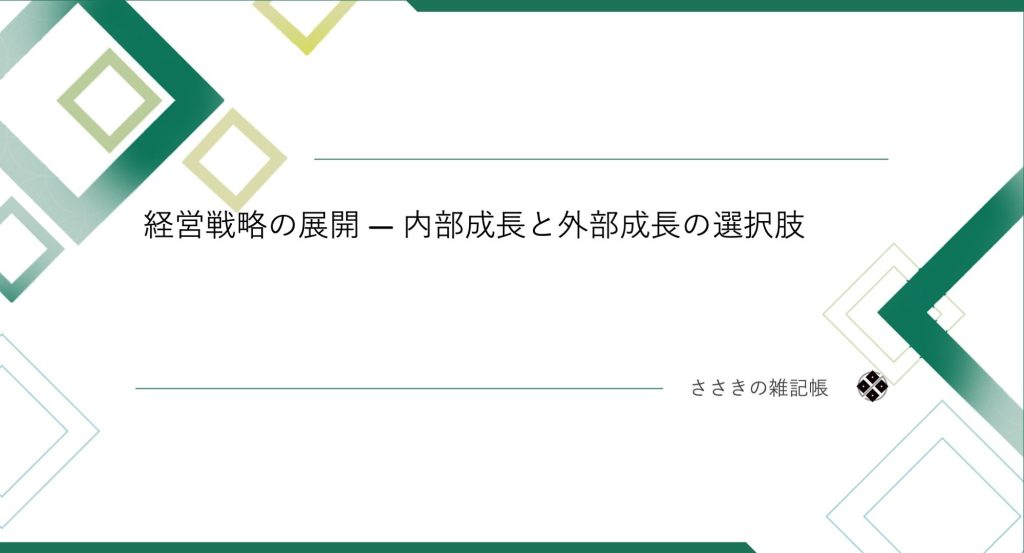 経営戦略の展開 ― 内部成長と外部成長の選択肢